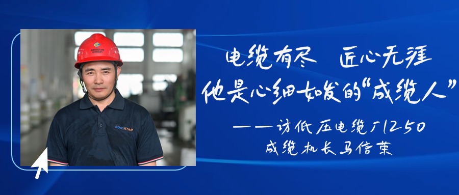 电缆有尽，，，，，，，匠心无涯，，，，，，，他是心细如发的“成缆人”——访低压电缆厂1250成缆机长马信荣